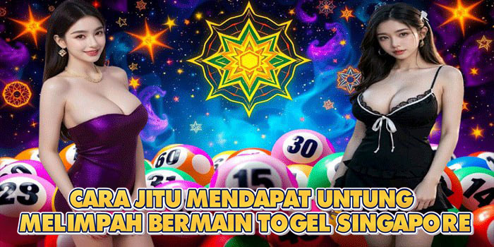 Cara Jitu Mendapat Untung Melimpah Bermain Togel Singapore