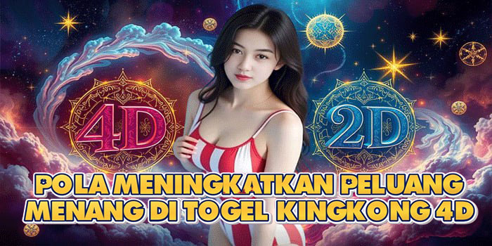 Pola Meningkatkan Peluang Menang Di Togel Kingkong 4D 