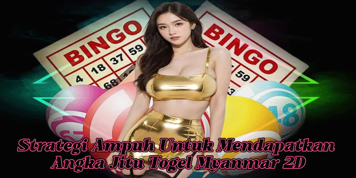 Strategi Ampuh Untuk Mendapatkan Angka Jitu Togel Myanmar 2D