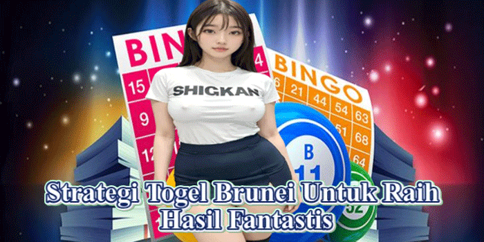 Strategi Togel Brunei Untuk Raih Hasil Fantastis