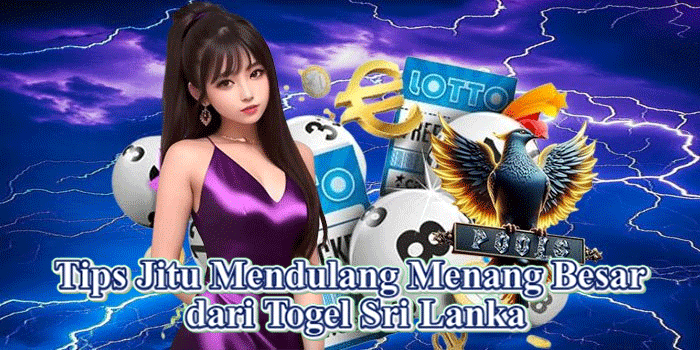 Tips Jitu Mendulang Menang Besar dari Togel Sri Lanka