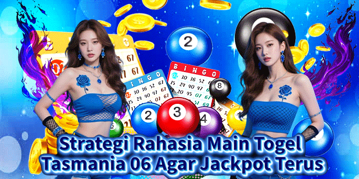 Strategi Rahasia Main Togel Tasmania 06 Agar Jackpot Terus
