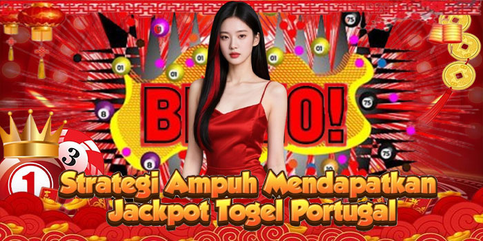 Strategi Ampuh Mendapatkan Jackpot Togel Portugal