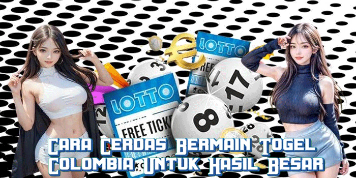 Cara Cerdas Bermain Togel Colombia Untuk Hasil Besar