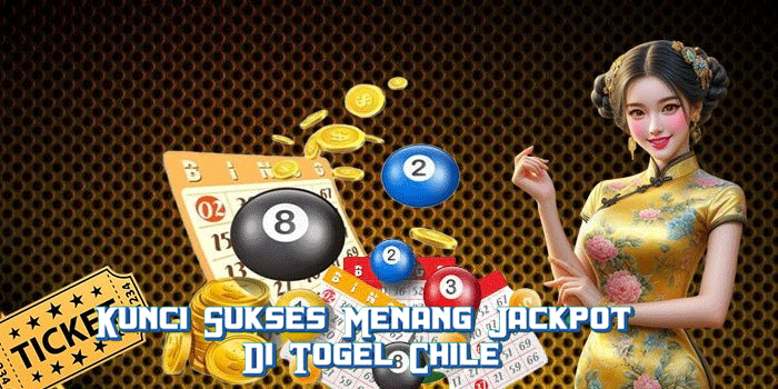 Kunci Sukses Menang Jackpot Di Togel Chile