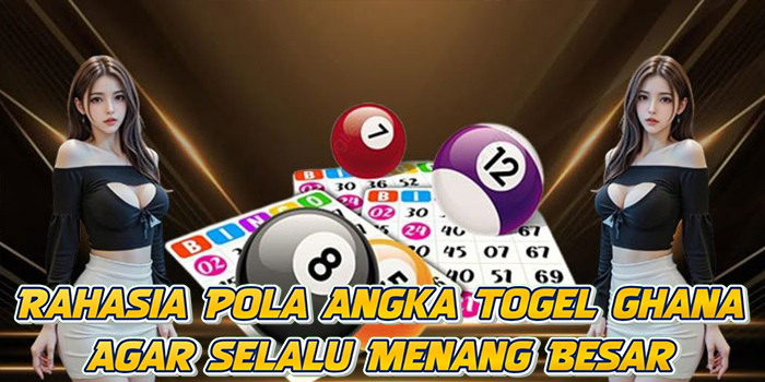 Rahasia Pola Angka Togel Ghana Agar Selalu Menang Besar