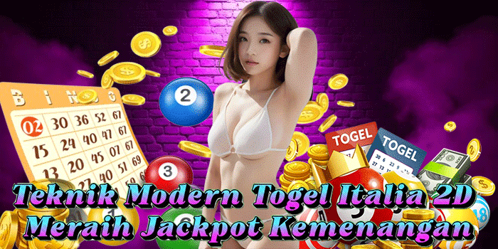 Teknik Modern Togel Italia 2D Meraih Jackpot Kemenangan